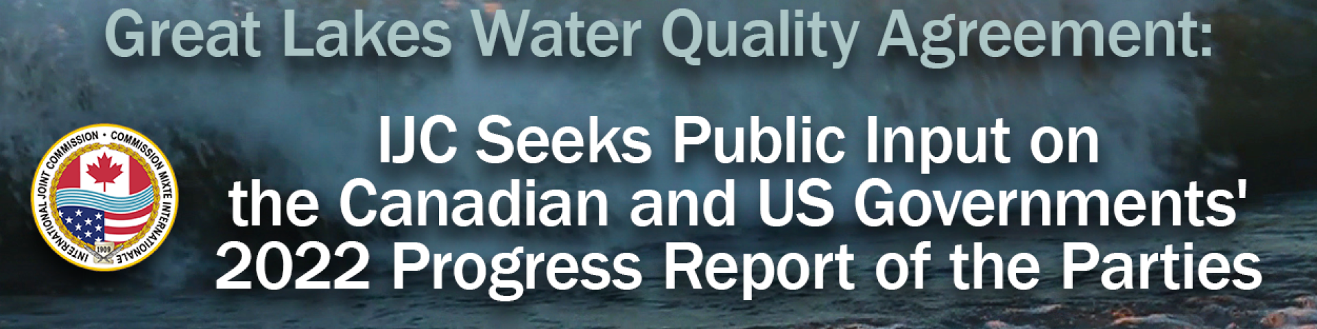 Text: Great Lakes Water Quality Agreement: IJC Seeks Public Input on the Canadian and US Governments' 2022 Progress Report of the Parties; Image: a blue wave of water on a beach